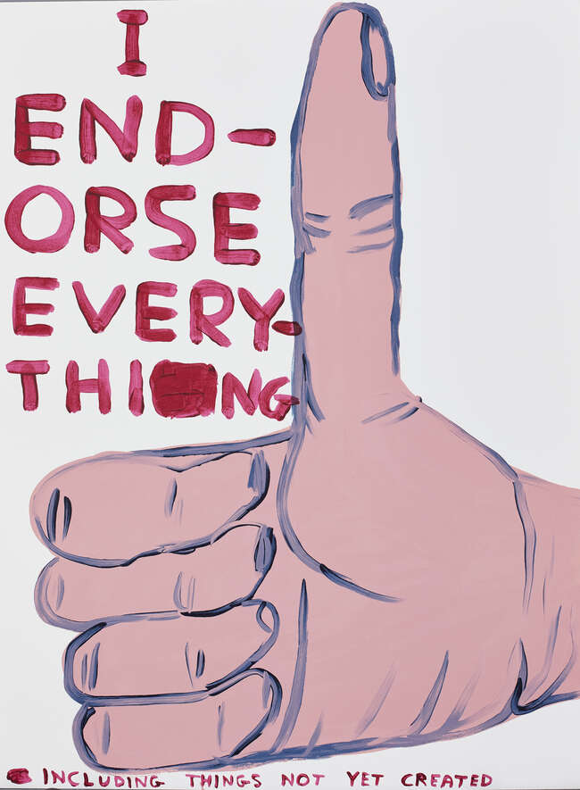 
	
		David Shrigley OBE,
		British b.1968-
		 
		I endorse everything, 2019;
		 
		
