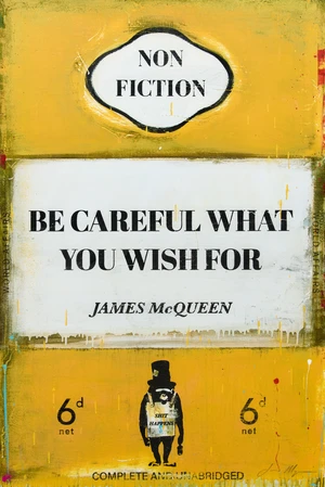 James McQueen,&nbsp;British, b.1977-&nbsp;
Be careful what you wish for, 2022;&nbsp;
mixed media on heavy wove...